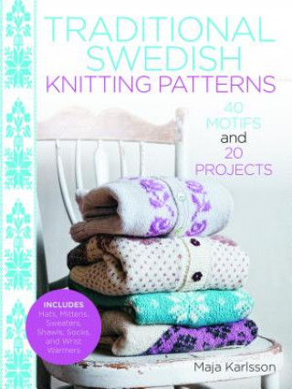 Kniha Traditional Swedish Knitting Patterns: 40 Motifs and 20 Projects for Knitters Maja Karlsson