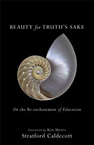 Könyv Beauty for Truth's Sake: On the Re-Enchantment of Education Stratford Caldecott