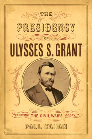 Kniha Presidency of Ulysses S. Grant Paul Kahan