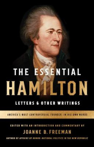 Kniha The Essential Hamilton: Letters & Other Writings: A Library of America Special Publication Alexander Hamilton