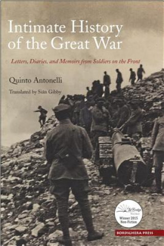 Carte Intimate History of the Great War: Letters, Diaries, and Memoirs from Soldiers on the Front Quinto Antonelli