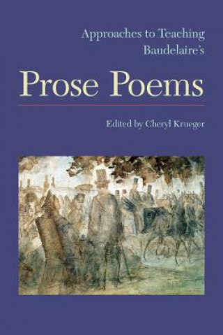 Kniha Approaches to Teaching Baudelaire's Prose Poems Cheryl Krueger