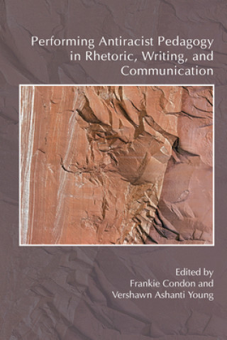 Buch Performing Antiracist Pedagogy in Rhetoric, Writing, and Communication Vershawn Ashanti Young