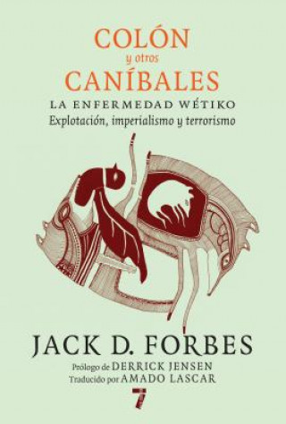 Kniha Colón Y Otros Caníbales: La Enfermedad Wétiko: Explotación, Imperialismo Y Terrorismo Jack D. Forbes