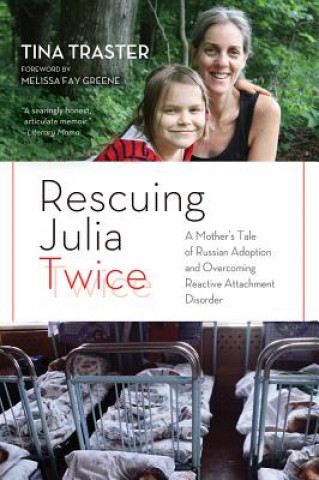 Kniha Rescuing Julia Twice: A Mother's Tale of Russian Adoption and Overcoming Reactive Attachment Disorder Tina Traster