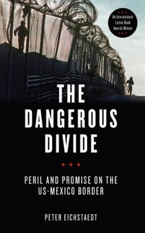 Kniha The Dangerous Divide: Peril and Promise on the US-Mexico Border Peter Eichstaedt