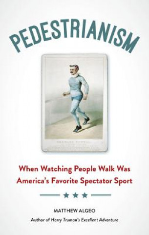 Buch Pedestrianism: When Watching People Walk Was America's Favorite Spectator Sport Matthew Algeo