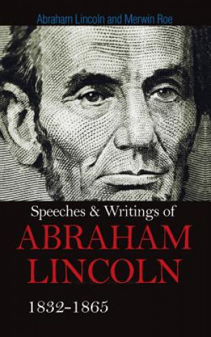 Carte Speeches & Writings Of Abraham Lincoln 1832-1865 Abraham Lincoln