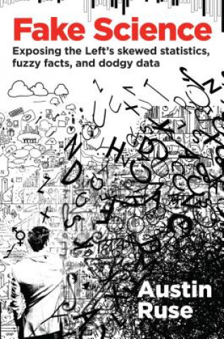 Książka Fake Science: Exposing the Left's Skewed Statistics, Fuzzy Facts, and Dodgy Data Austin Ruse