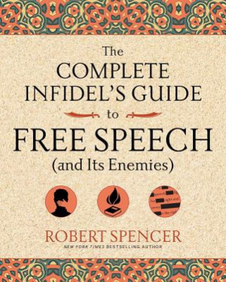 Kniha Complete Infidel's Guide to Free Speech (and Its Enemies) Robert Spencer