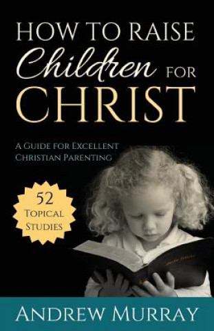 Carte How to Raise Children for Christ Andrew Murray