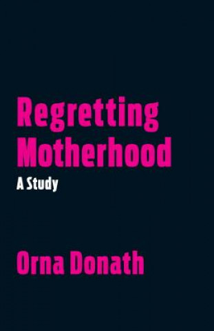 Knjiga Regretting Motherhood Orna Donath