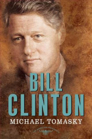 Kniha Bill Clinton: The American Presidents Series: The 42nd President, 1993-2001 Michael Tomasky