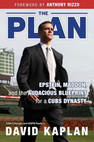 Kniha The Plan: Epstein, Maddon, and the Audacious Blueprint for a Cubs Dynasty David Kaplan