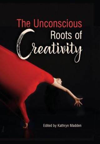 Kniha Unconscious Roots of Creativity Kathryn Madden