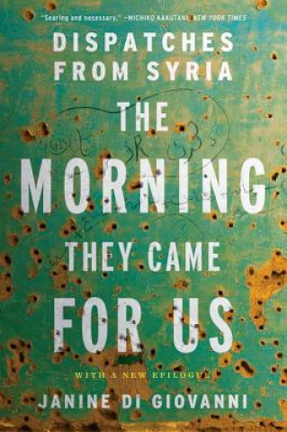 Carte The Morning They Came for Us: Dispatches from Syria Janine Di Giovanni