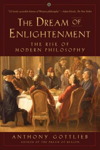 Könyv Dream of Enlightenment - The Rise of Modern Philosophy Anthony Gottlieb