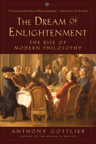 Kniha Dream of Enlightenment - The Rise of Modern Philosophy Anthony Gottlieb