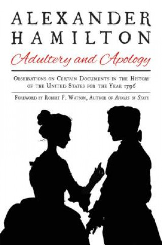 Book Alexander Hamilton: Adultery and Apology: Observations on Certain Documents in the History of the United States for the Year 1796 Alexander Hamilton