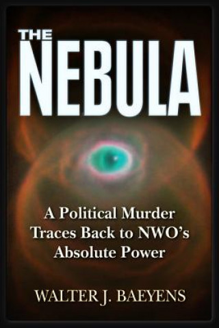 Könyv The Nebula: A Politcal Murder Traces Back to Nwo's Absolute Power Walter J. Baeyens