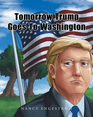 Könyv Tomorrow Trump Goes To Washington Nancy Engestrom
