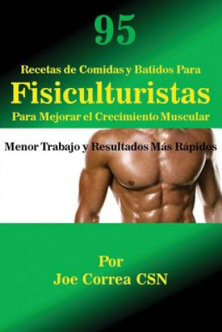 Книга 95 Recetas de Comidas y Batidos Para Fisiculturistas Para Mejorar el Crecimiento Muscular Joe Correa