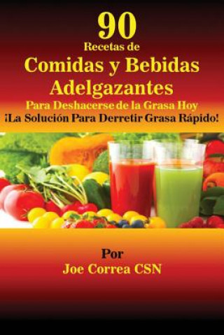 Kniha 90 Recetas de Comidas y Bebidas Adelgazantes Para Deshacerse de la Grasa Hoy Joe Correa