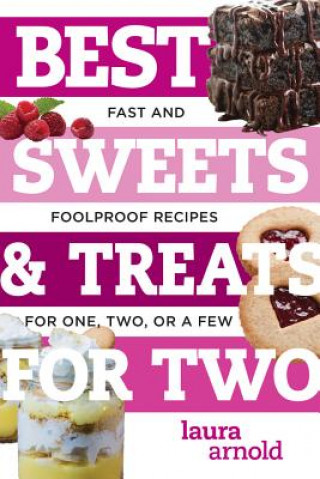 Knjiga Best Sweets & Treats for Two - Fast and Foolproof Recipes for One, Two, or a Few Laura Arnold