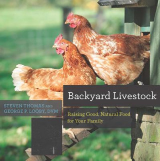 Könyv Backyard Livestock - Raising Good, Natural Food for Your Family 4e George B. Looby