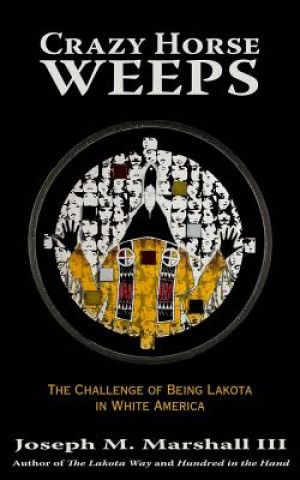 Carte Crazy Horse Weeps: The Challenge of Being Lakota in White America Joseph Marshall