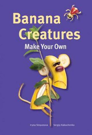 Könyv Make Your Own - Banana Creatures Iryna Stepanova