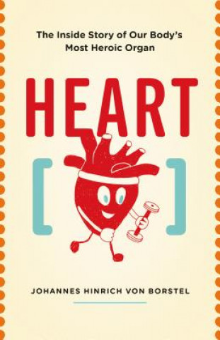 Livre Heart: The Inside Story of Our Body's Most Heroic Organ Johannes Hinrich Von Borstel