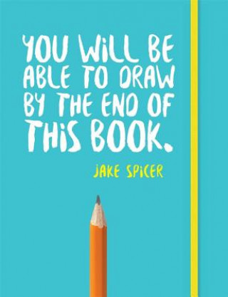 Knjiga You Will be Able to Draw by the End of This Book Jake Spicer