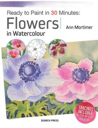 Carte Ready to Paint in 30 Minutes: Flowers in Watercolour Ann Mortimer