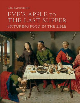 Книга Eve's Apple to the Last Supper: Picturing Food in the Bible C. M. Kauffmann