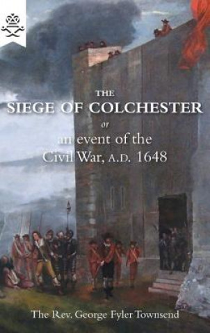 Książka Siege of Colchester George Fyler Townsend