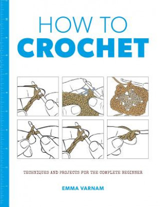 Carte How to Crochet: Techniques and Projects for the Complete Beginner Emma Varnam