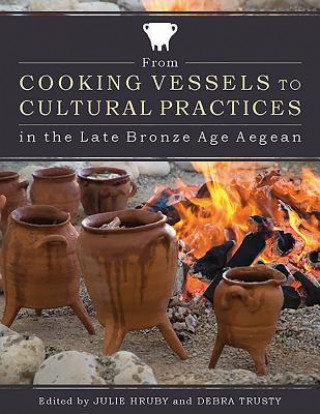 Knjiga From Cooking Vessels to Cultural Practices in the Late Bronze Age Aegean Julie Hruby