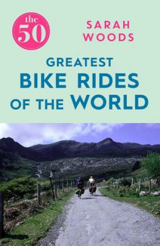 Carte 50 Greatest Bike Rides of the World Sarah Woods