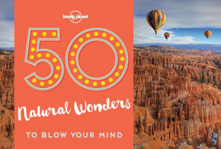 Kniha 50 Natural Wonders to Blow Your Mind 1 Lonely Planet