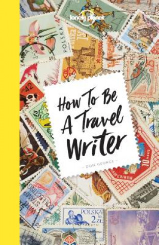 Книга Lonely Planet How to be a Travel Writer Lonely Planet