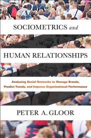 Knjiga Sociometrics and Human Relationships: Analyzing Social Networks to Manage Brands, Predict Trends, and Improve Organizational Performance Peter Gloor