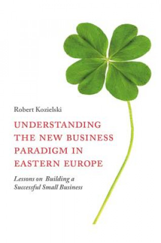 Könyv Understanding the New Business Paradigm in Eastern Europe Robert Kozielski