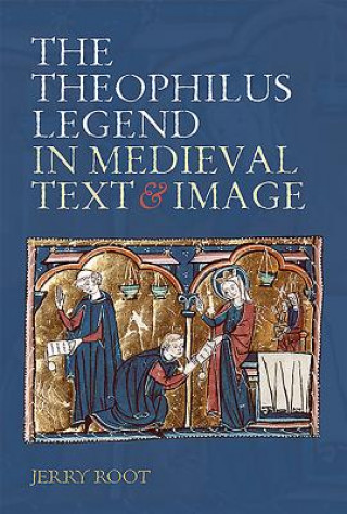 Carte Theophilus Legend in Medieval Text and Image Jerry Root
