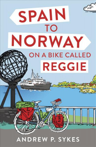 Kniha Spain to Norway on a Bike Called Reggie Andrew P. Sykes