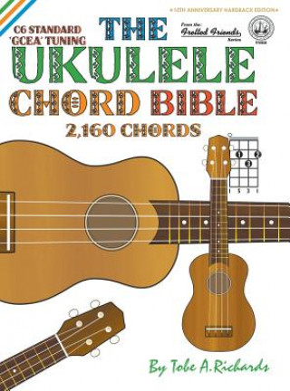 Knjiga The Ukulele Chord Bible: GCEA Standard C6 Tuning 2,160 Chords Tobe A. Richards