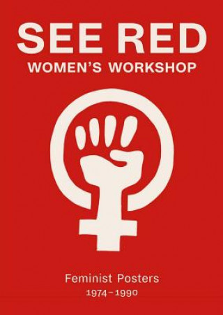 Книга See Red Women's Workshop - Feminist Posters 1974-1990 See Red Members