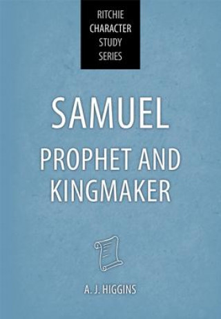 Buch Samuel: Prophet and Kingmaker A. J. Higgins