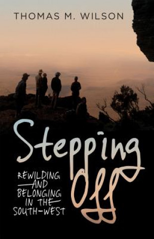Book Stepping Off: Rewilding and Belonging to the South-West Thomas M. Wilson