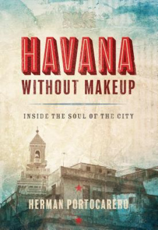 Kniha Havana Without Makeup: Inside the Soul of the City Herman Portocarero